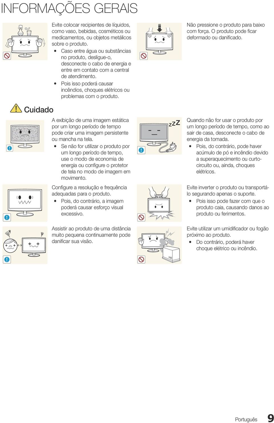 y Pois isso poderá causar incêndios, choques elétricos ou problemas com o produto. Não pressione o produto para baixo com força. O produto pode ficar deformado ou danificado.