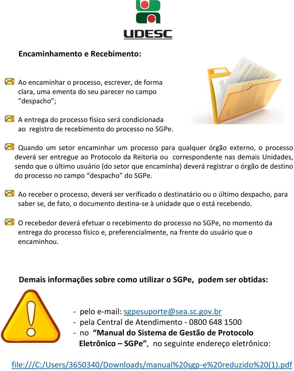 Quando um setor encaminhar um processo para qualquer órgão externo, o processo deverá ser entregue ao Protocolo da Reitoria ou correspondente nas demais Unidades, sendo que o último usuário (do setor