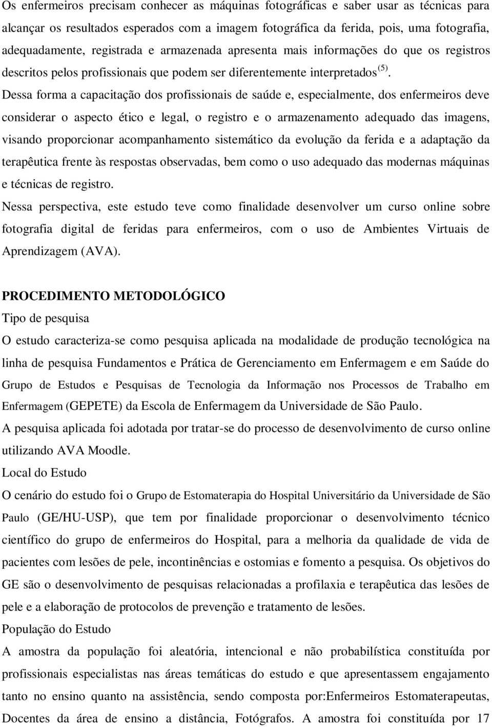 Dessa forma a capacitação dos profissionais de saúde e, especialmente, dos enfermeiros deve considerar o aspecto ético e legal, o registro e o armazenamento adequado das imagens, visando proporcionar