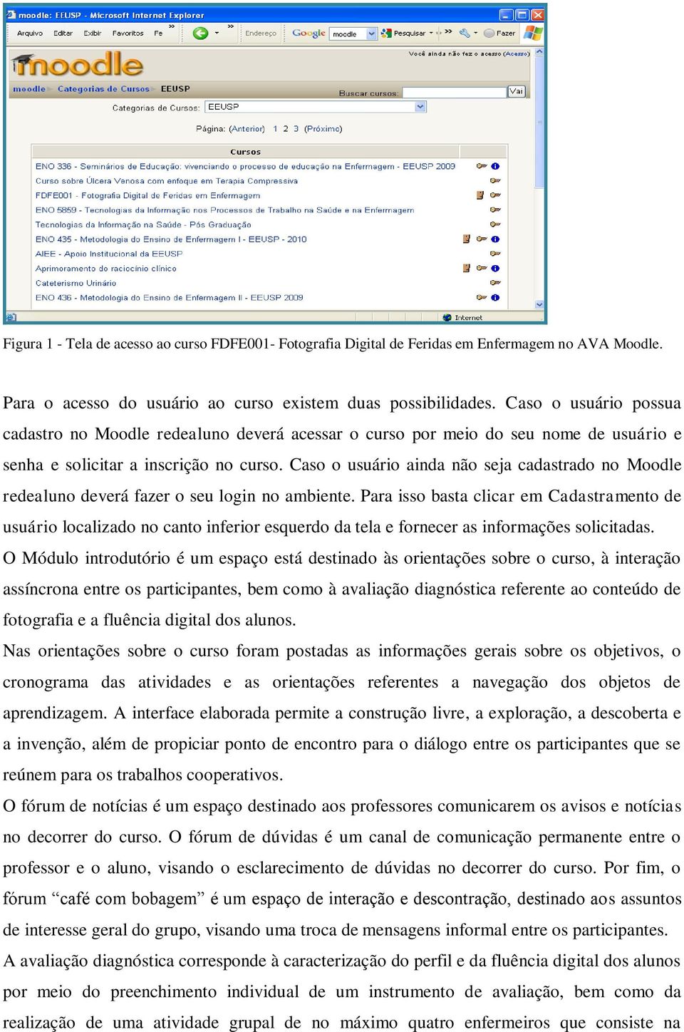 Caso o usuário ainda não seja cadastrado no Moodle redealuno deverá fazer o seu login no ambiente.