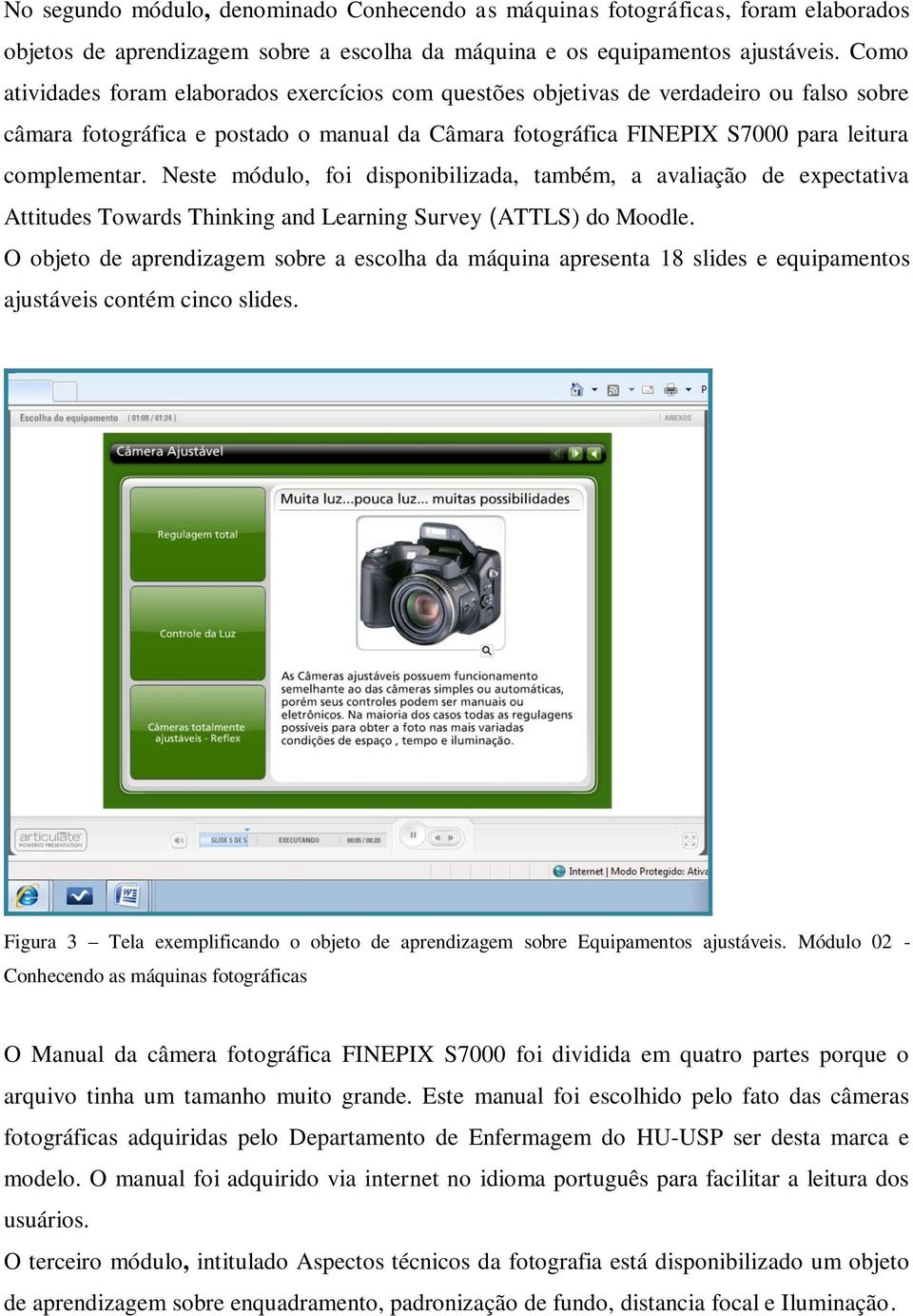 Neste módulo, foi disponibilizada, também, a avaliação de expectativa Attitudes Towards Thinking and Learning Survey (ATTLS) do Moodle.