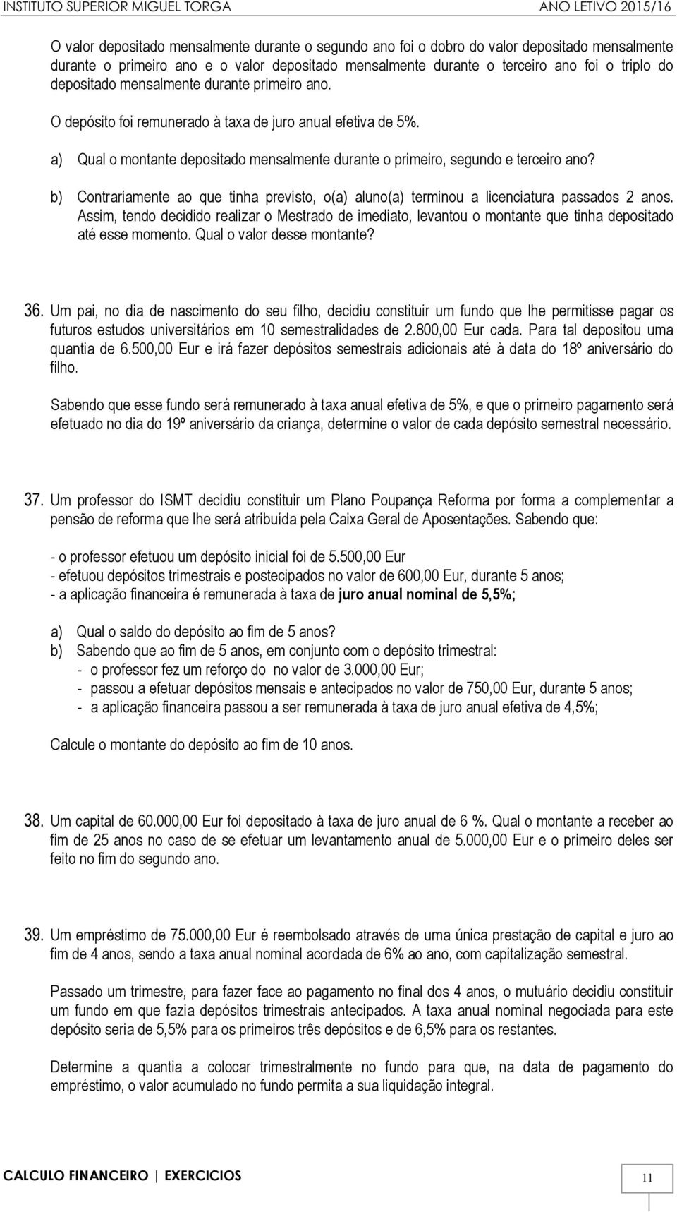 b) Contrariamente ao que tinha previsto, o(a) aluno(a) terminou a licenciatura passados 2 anos.