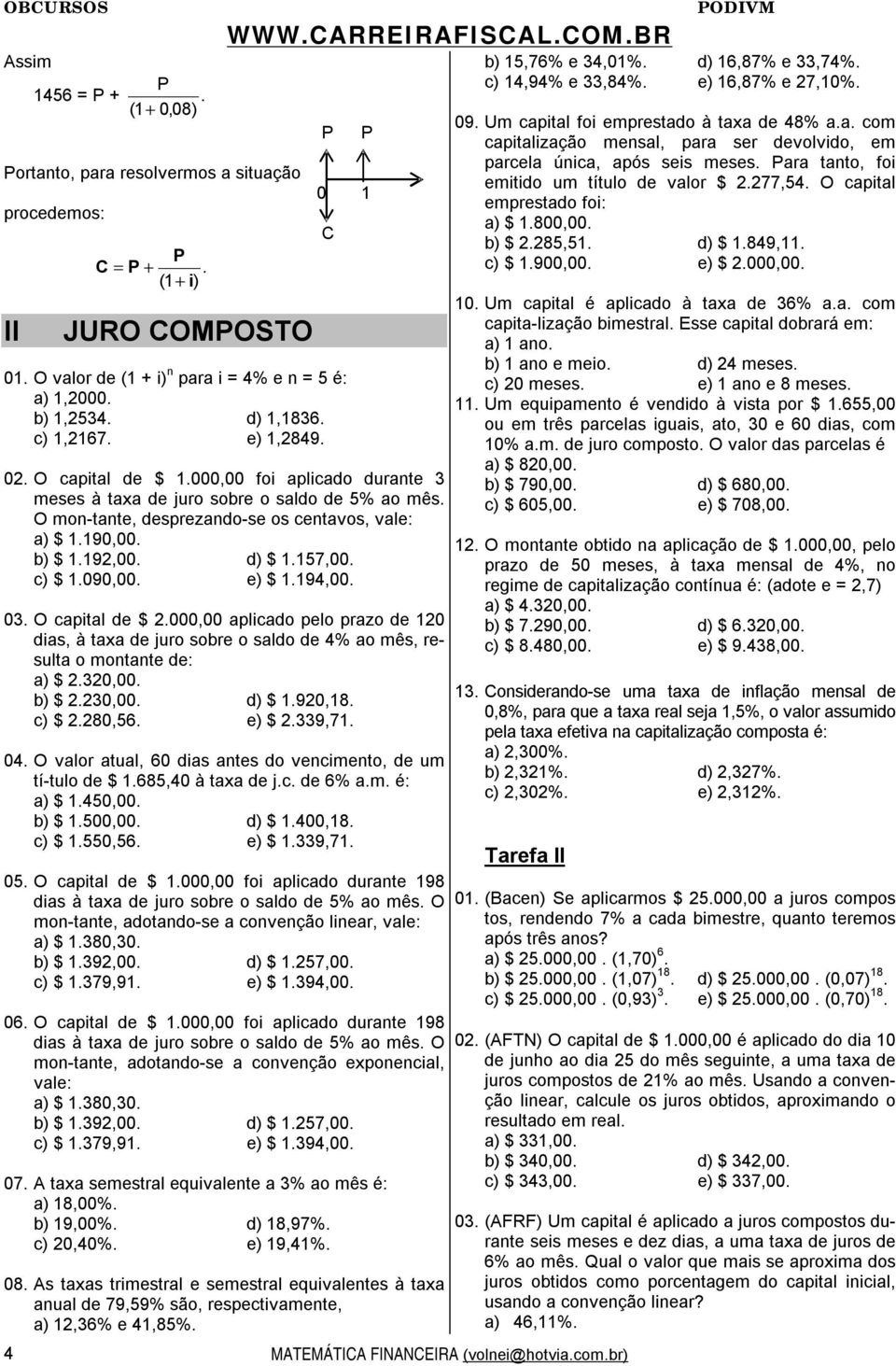 b) $ 1.192,00. d) $ 1.157,00. c) $ 1.090,00. e) $ 1.194,00. 03. O capital de $ 2.000,00 aplicado pelo prazo de 120 dias, à taxa de juro sobre o saldo de 4% ao mês, resulta o montante de: a) $ 2.