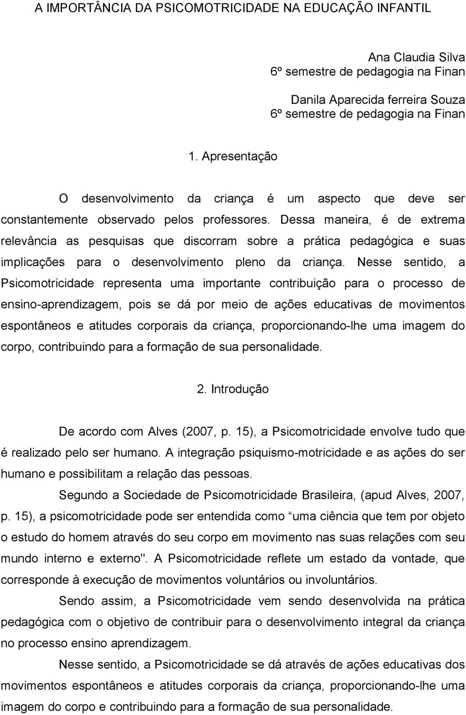 Dessa maneira, é de extrema relevância as pesquisas que discorram sobre a prática pedagógica e suas implicações para o desenvolvimento pleno da criança.