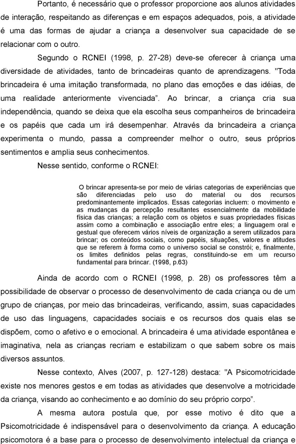 "Toda brincadeira é uma imitação transformada, no plano das emoções e das idéias, de uma realidade anteriormente vivenciada.