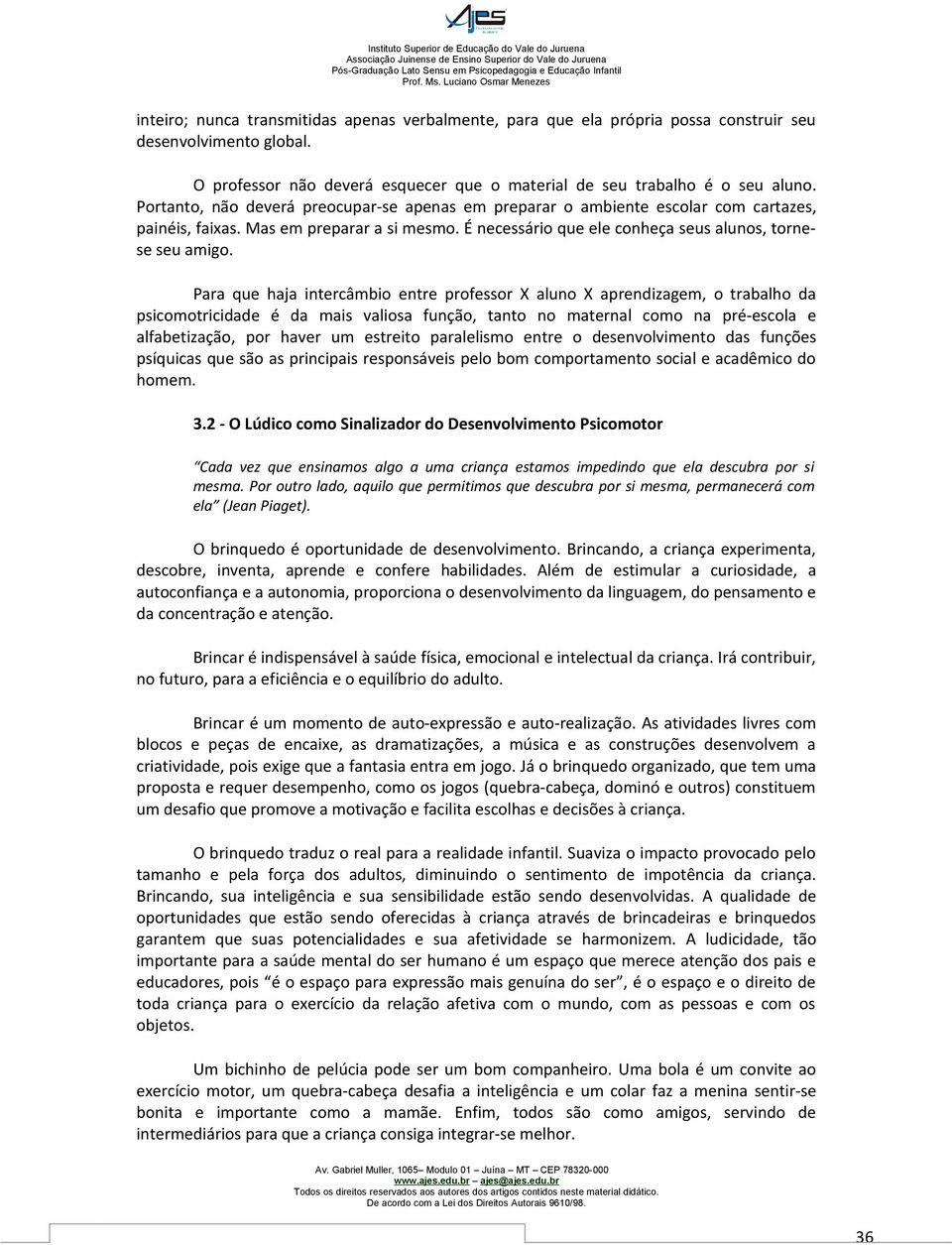 Para que haja intercâmbio entre professor X aluno X aprendizagem, o trabalho da psicomotricidade é da mais valiosa função, tanto no maternal como na pré-escola e alfabetização, por haver um estreito