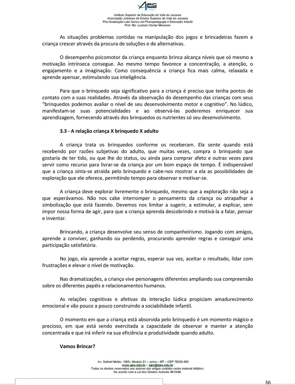 Como consequência a criança fica mais calma, relaxada e aprende apensar, estimulando sua inteligência.