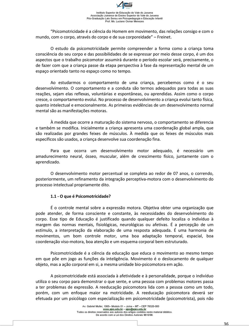 psicomotor assumirá durante o período escolar será, precisamente, o de fazer com que a criança passe da etapa perspectiva à fase da representação mental de um espaço orientado tanto no espaço como no