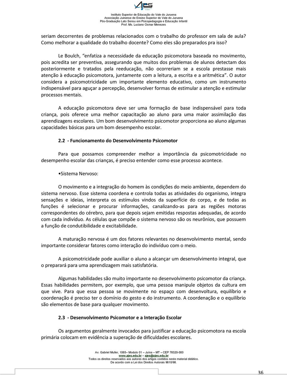 pela reeducação, não ocorreriam se a escola prestasse mais atenção à educação psicomotora, juntamente com a leitura, a escrita e a aritmética.