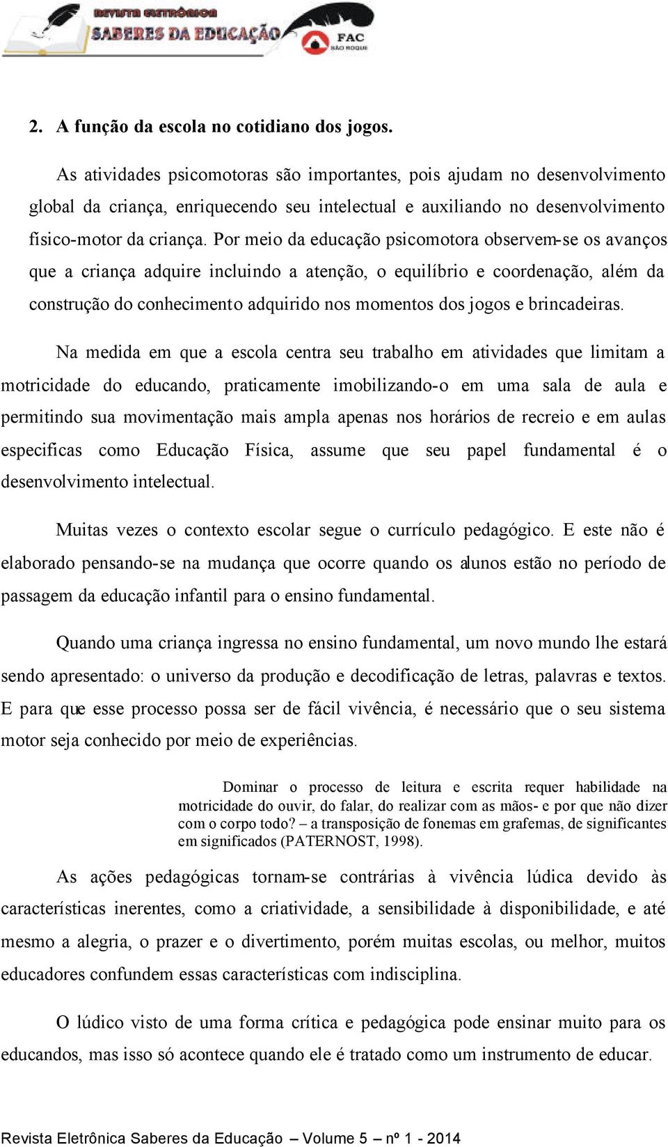 Por meio da educação psicomotora observem-se os avanços que a criança adquire incluindo a atenção, o equilíbrio e coordenação, além da construção do conhecimento adquirido nos momentos dos jogos e