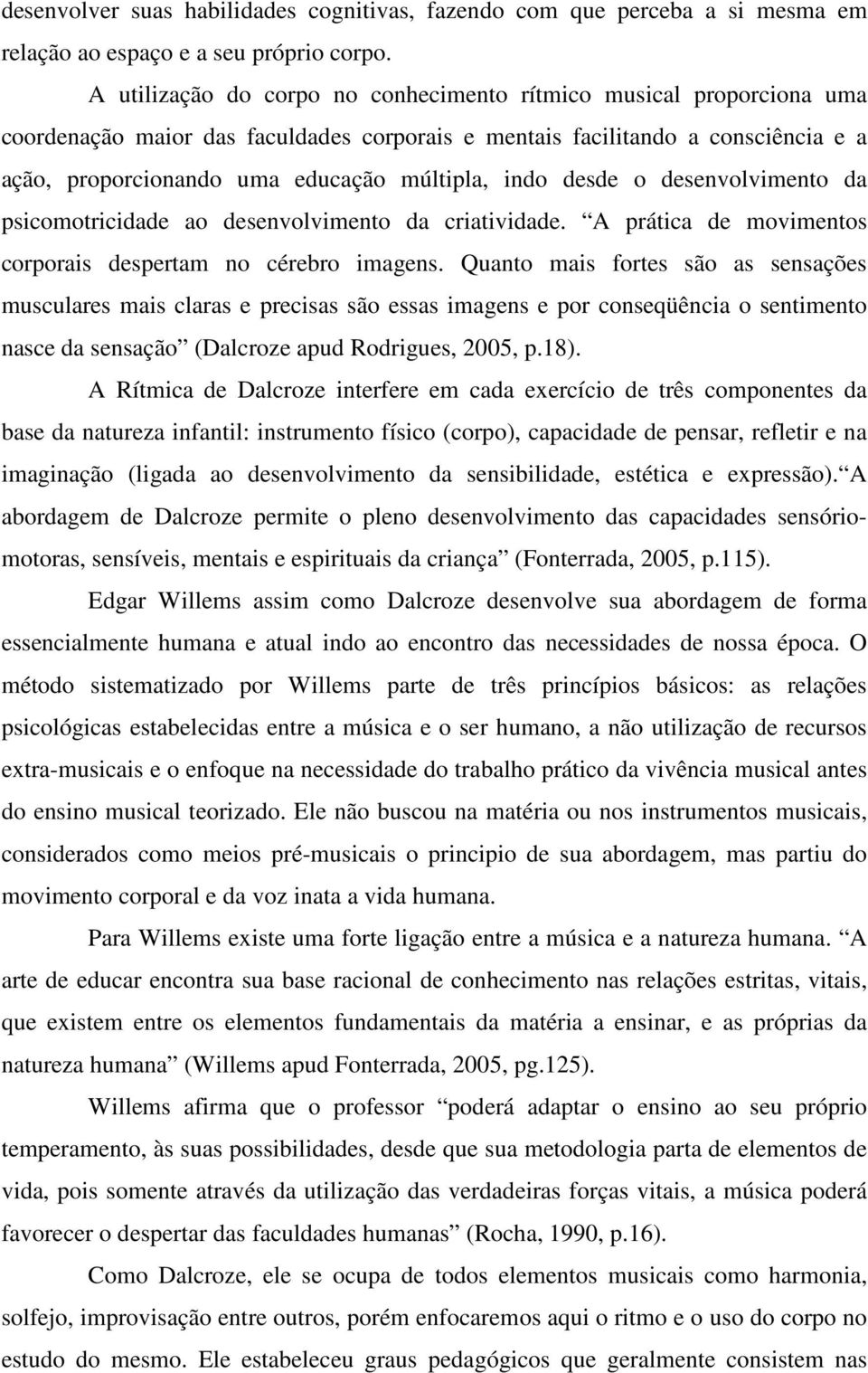 indo desde o desenvolvimento da psicomotricidade ao desenvolvimento da criatividade. A prática de movimentos corporais despertam no cérebro imagens.