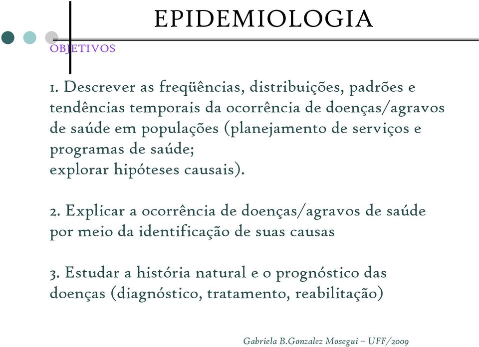 em populações (planejamento de serviços e programas de saúde; explorar hipóteses causais). 2.