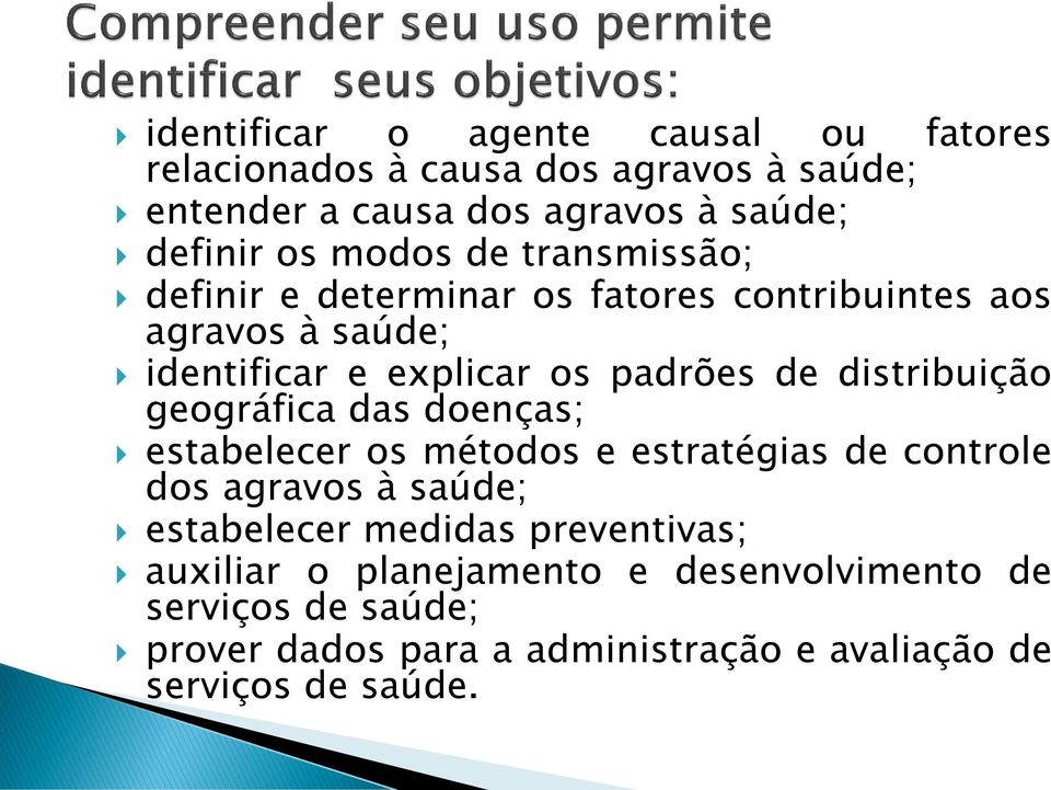 distribuição geográfica das doenças; estabelecer os métodos e estratégias de controle dos agravos à saúde; estabelecer medidas