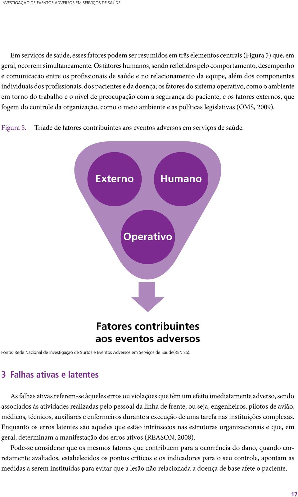 dos pacientes e da doença; os fatores do sistema operativo, como o ambiente em torno do trabalho e o nível de preocupação com a segurança do paciente, e os fatores externos, que fogem do controle da