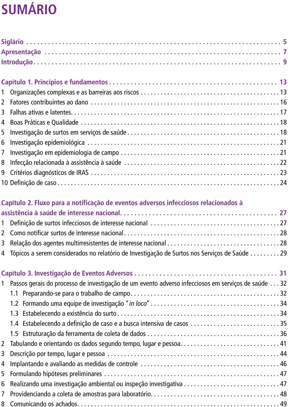 .. 21 7 Investigação em epidemiologia de campo... 21 8 Infecção relacionada à assistência à saúde... 22 9 Critérios diagnósticos de IRAS... 23 10 Definição de caso.... 24 Capítulo 2.