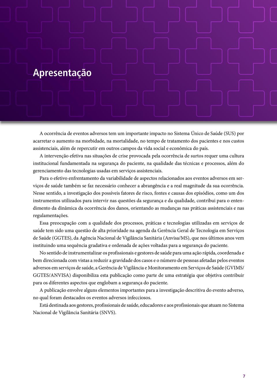 A intervenção efetiva nas situações de crise provocada pela ocorrência de surtos requer uma cultura institucional fundamentada na segurança do paciente, na qualidade das técnicas e processos, além do