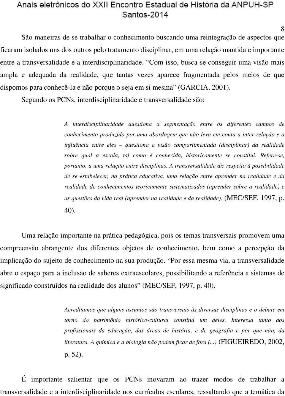 Com isso, busca-se conseguir uma visão mais ampla e adequada da realidade, que tantas vezes aparece fragmentada pelos meios de que dispomos para conhecê-la e não porque o seja em si mesma (GARCIA,