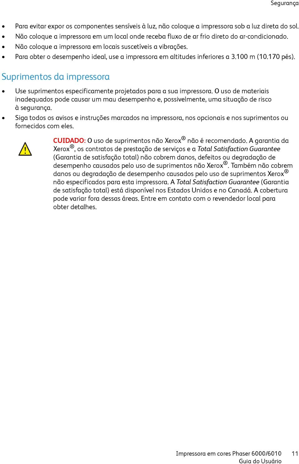 Para obter o desempenho ideal, use a impressora em altitudes inferiores a 3.100 m (10.170 pés). Suprimentos da impressora Use suprimentos especificamente projetados para a sua impressora.