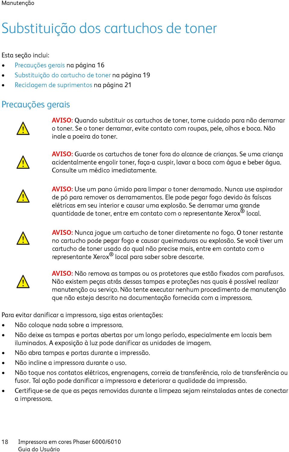 AVISO: Guarde os cartuchos de toner fora do alcance de crianças. Se uma criança acidentalmente engolir toner, faça-a cuspir, lavar a boca com água e beber água. Consulte um médico imediatamente.