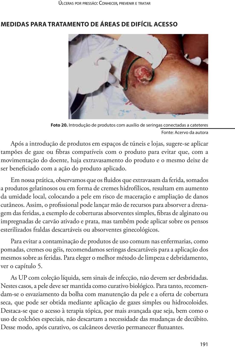 para evitar que, com a movimentação do doente, haja extravasamento do produto e o mesmo deixe de ser beneficiado com a ação do produto aplicado.