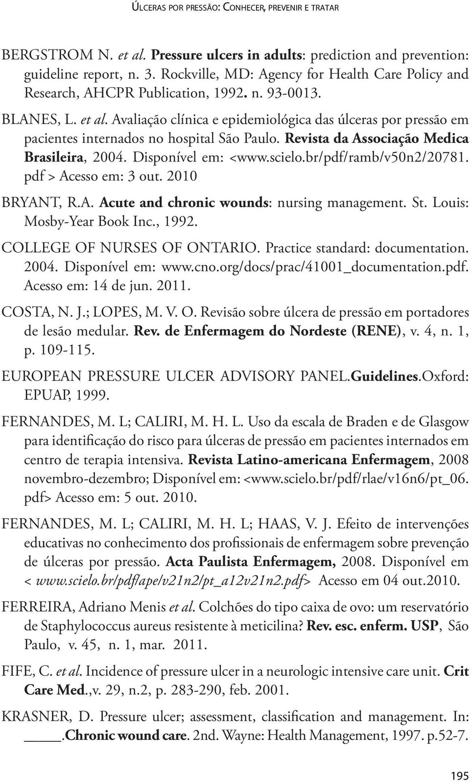 Avaliação clínica e epidemiológica das úlceras por pressão em pacientes internados no hospital São Paulo. Revista da Associação Medica Brasileira, 2004. Disponível em: <www.scielo.