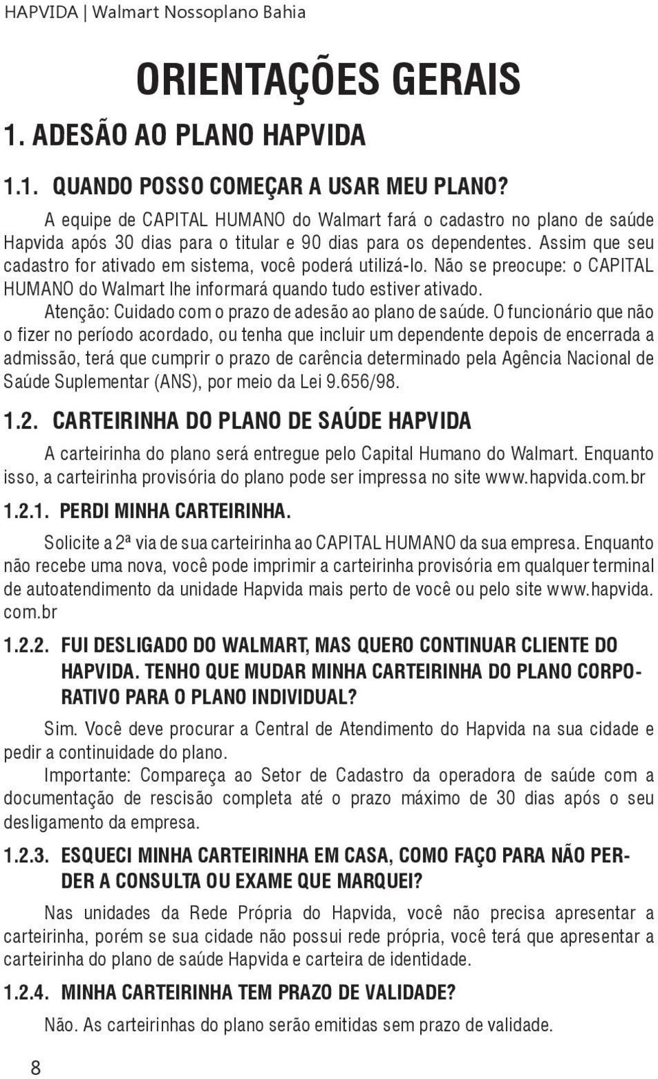 Assim que seu cadastro for ativado em sistema, você poderá utilizá-lo. Não se preocupe: o CAPITAL HUMANO do Walmart lhe informará quando tudo estiver ativado.