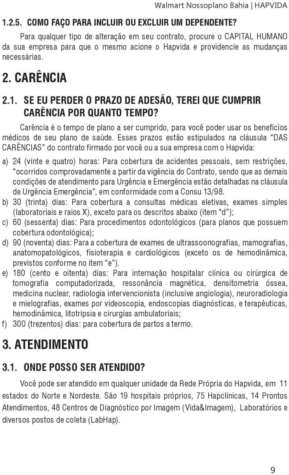 Se eu perder o prazo de adesão, terei que cumprir carência por quanto tempo? Carência é o tempo de plano a ser cumprido, para você poder usar os benefícios médicos de seu plano de saúde.