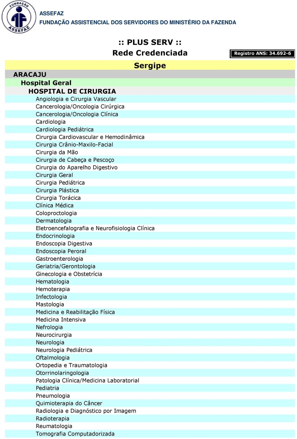 Eletroencefalografia e Neurofisiologia Clínica Endoscopia Peroral Geriatria/Gerontologia Hematologia Hemoterapia Infectologia