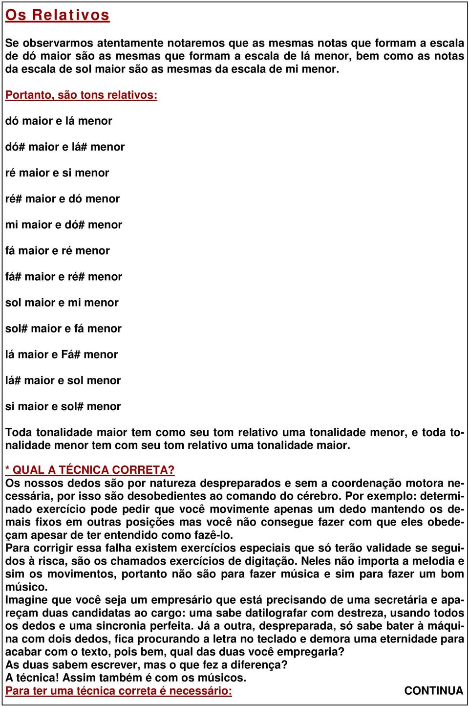 Portanto, são tons relativos: dó maior e lá menor dó# maior e lá# menor ré maior e si menor ré# maior e dó menor mi maior e dó# menor fá maior e ré menor fá# maior e ré# menor sol maior e mi menor