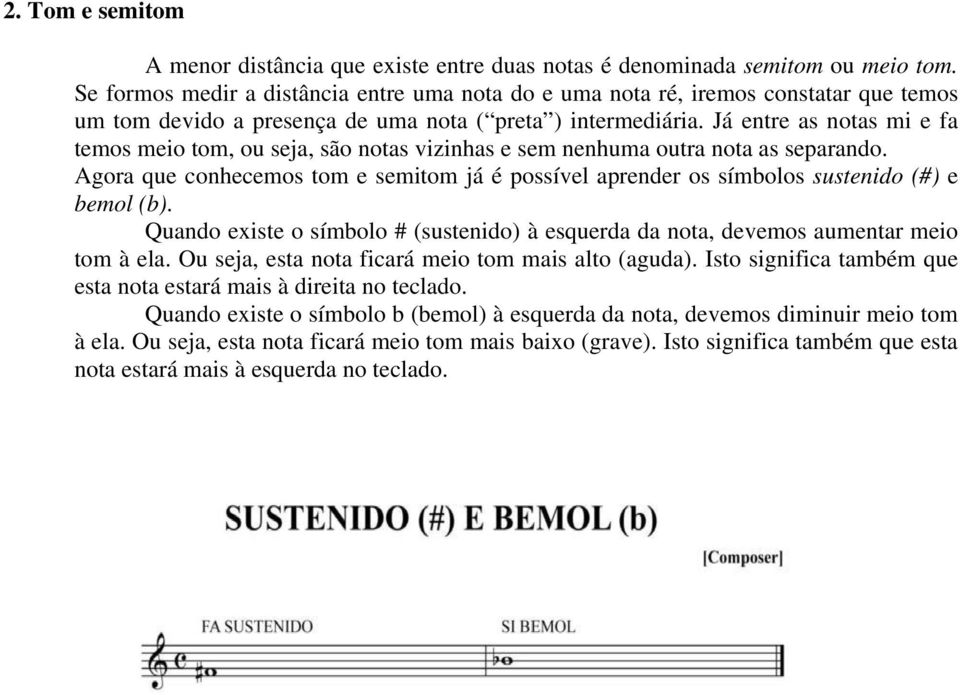 Já entre as notas mi e fa temos meio tom, ou seja, são notas vizinhas e sem nenhuma outra nota as separando.