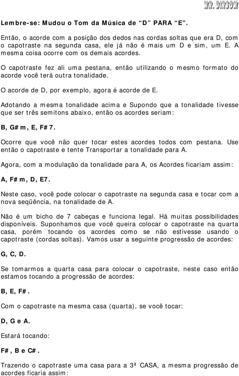 Adotando a mesma tonalidade acima e Supondo que a tonalidade tivesse que ser três semitons abaixo, então os acordes seriam: B, G#m, E, F#7.