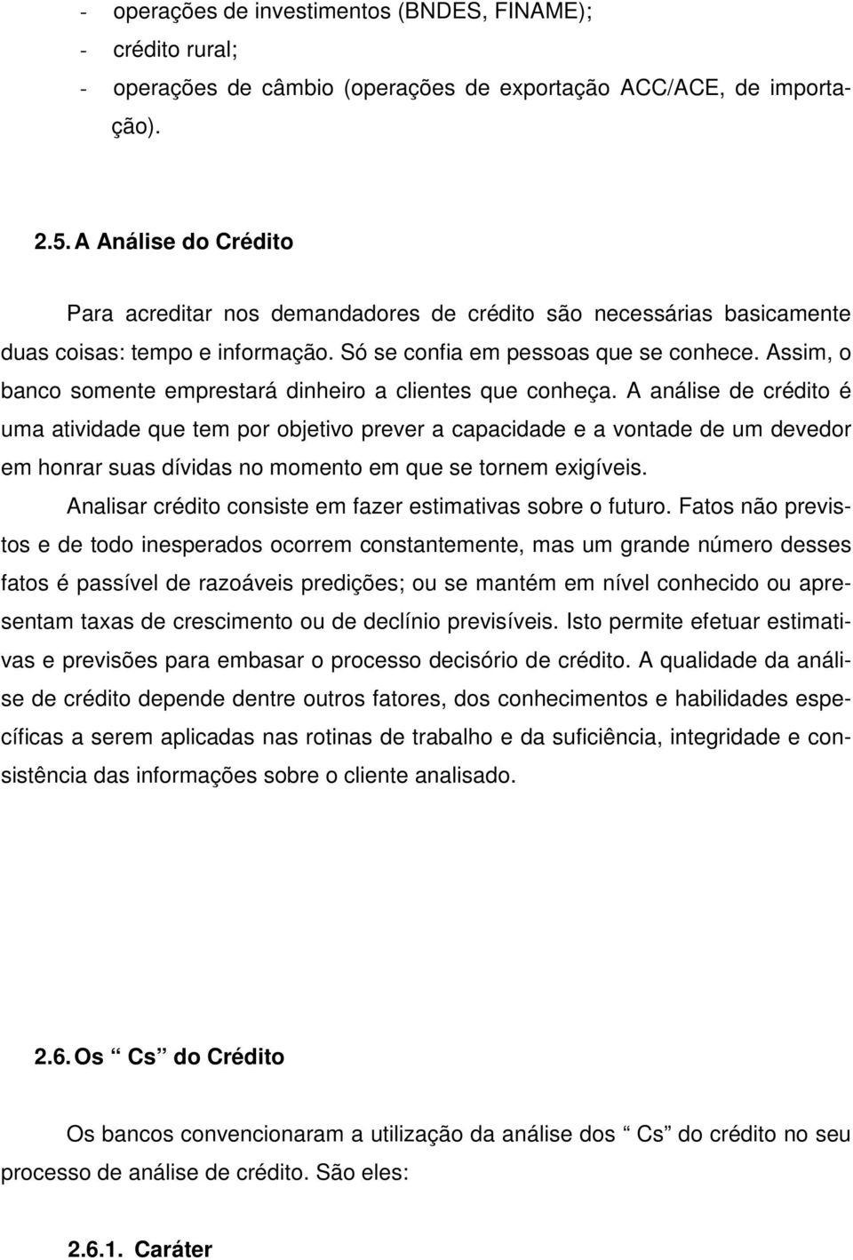 Assim, o banco somente emprestará dinheiro a clientes que conheça.