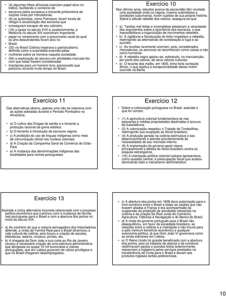 (16) a Igreja no século XVII e, posteriormente, a Medicina no século XIX exerceram importante papel no rompimento com o preconceito racial do qual os afro-descendentes foram alvo no Brasil.