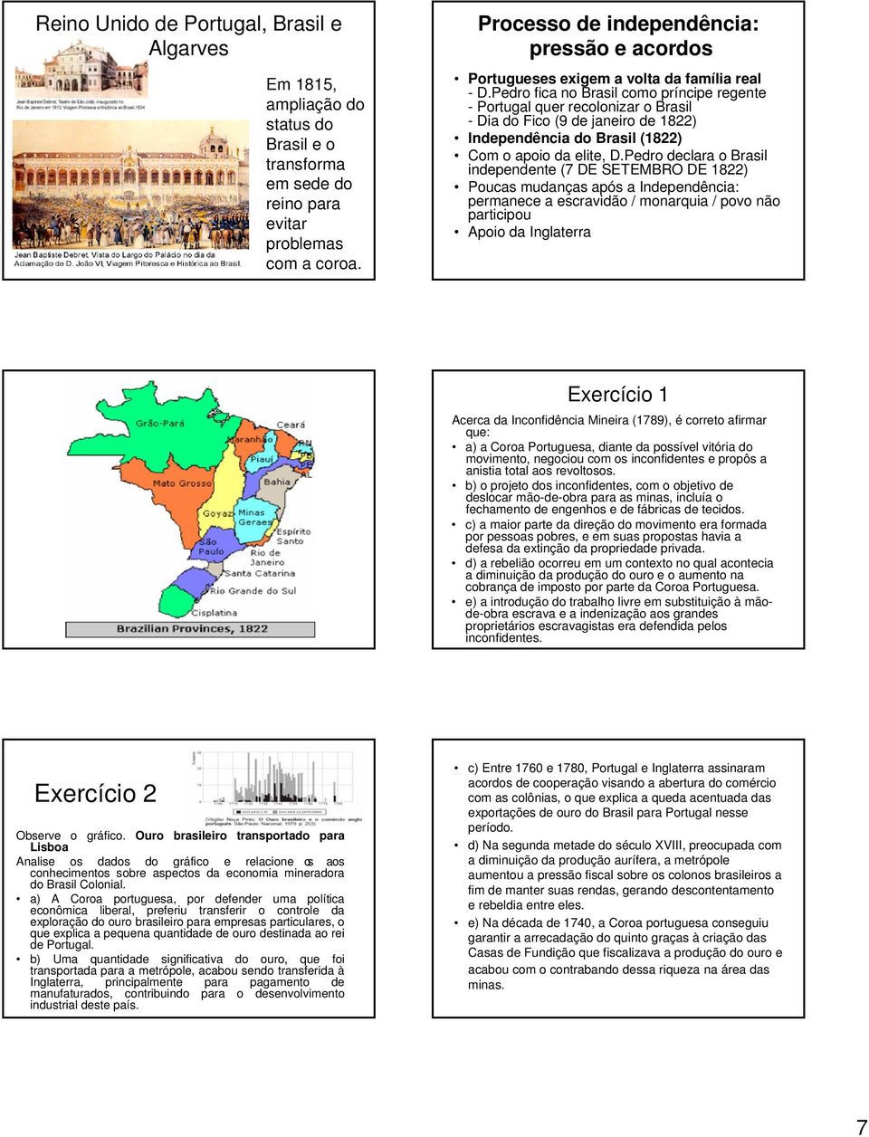 Pedro fica no Brasil como príncipe regente - Portugal quer recolonizar o Brasil - Dia do Fico (9 de janeiro de 1822) Independência do Brasil (1822) Com o apoio da elite, D.