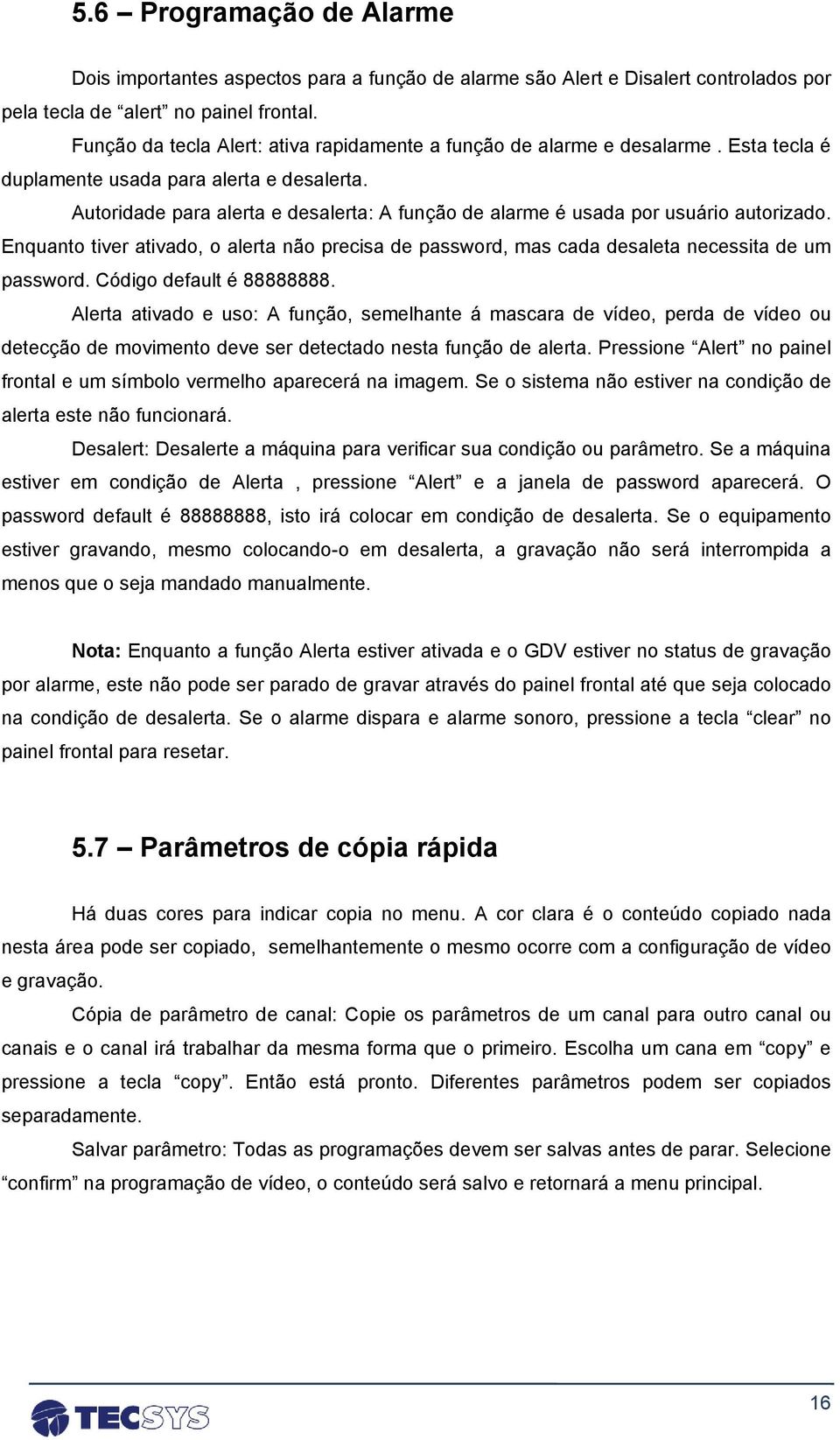 Autoridade para alerta e desalerta: A função de alarme é usada por usuário autorizado. Enquanto tiver ativado, o alerta não precisa de password, mas cada desaleta necessita de um password.