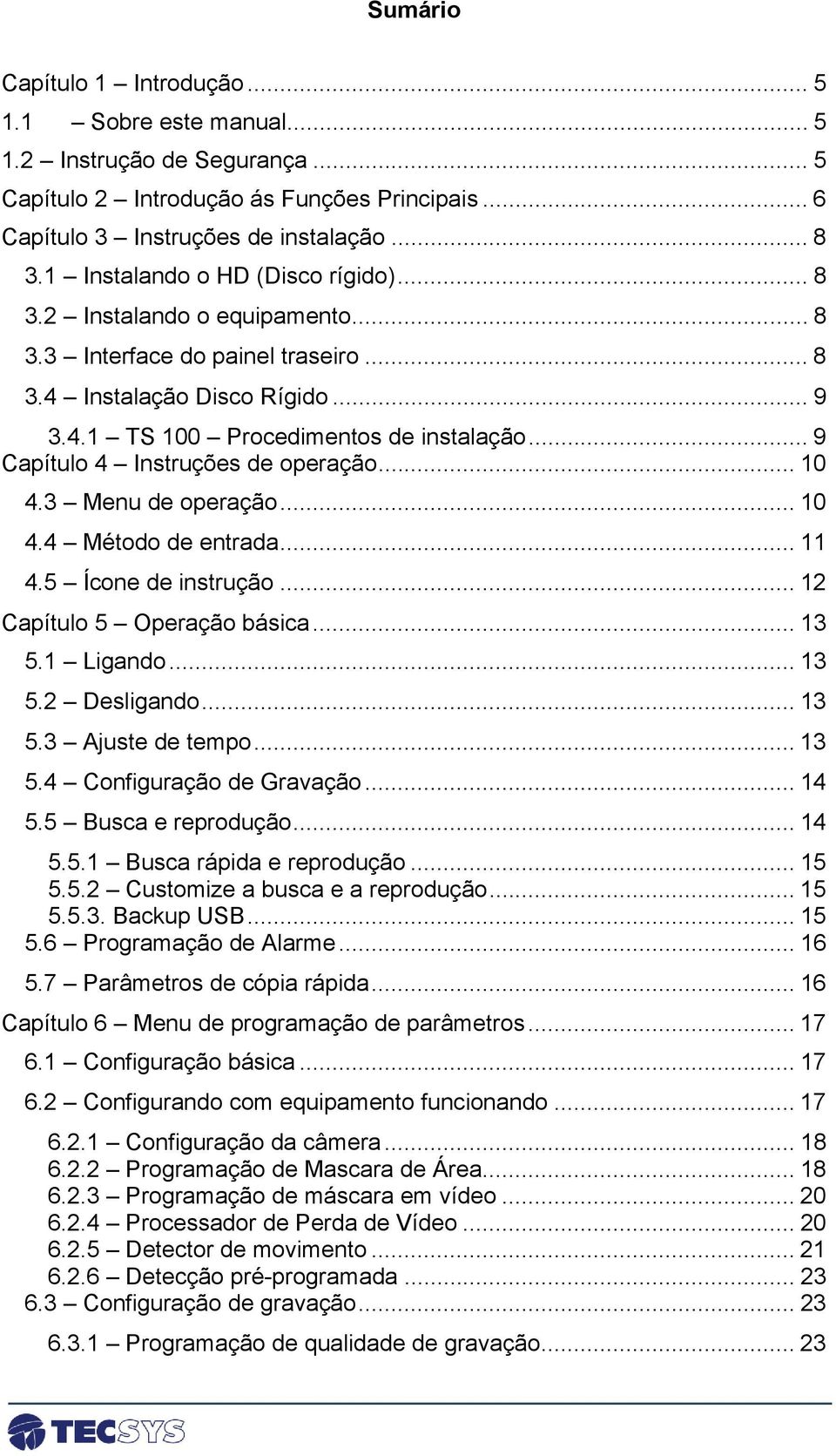 .. 9 Capítulo 4 Instruções de operação... 10 4.3 Menu de operação... 10 4.4 Método de entrada... 11 4.5 Ícone de instrução... 12 Capítulo 5 Operação básica... 13 5.1 Ligando... 13 5.2 Desligando.