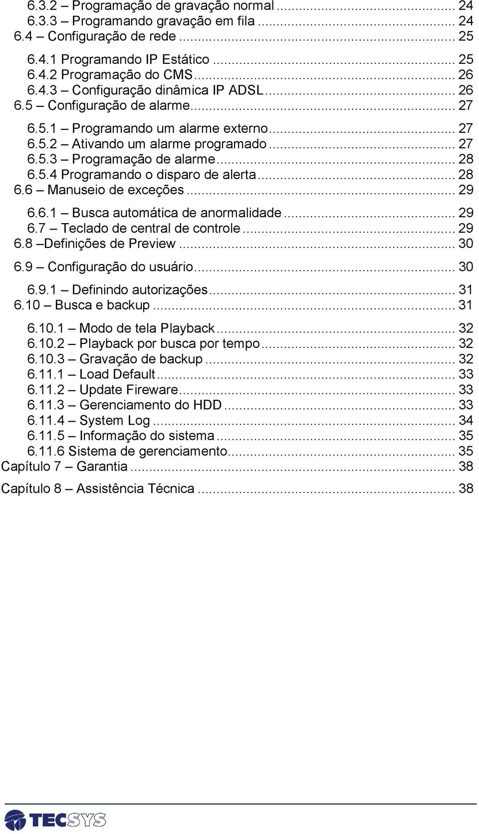 .. 28 6.6 Manuseio de exceções... 29 6.6.1 Busca automática de anormalidade... 29 6.7 Teclado de central de controle... 29 6.8 Definições de Preview... 30 6.9 Configuração do usuário... 30 6.9.1 Definindo autorizações.