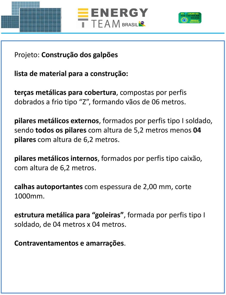 pilares metálicos externos, formados por perfis tipo I soldado, sendo todos os pilares com altura de 5,2 metros menos 04 pilares com altura de 6,2