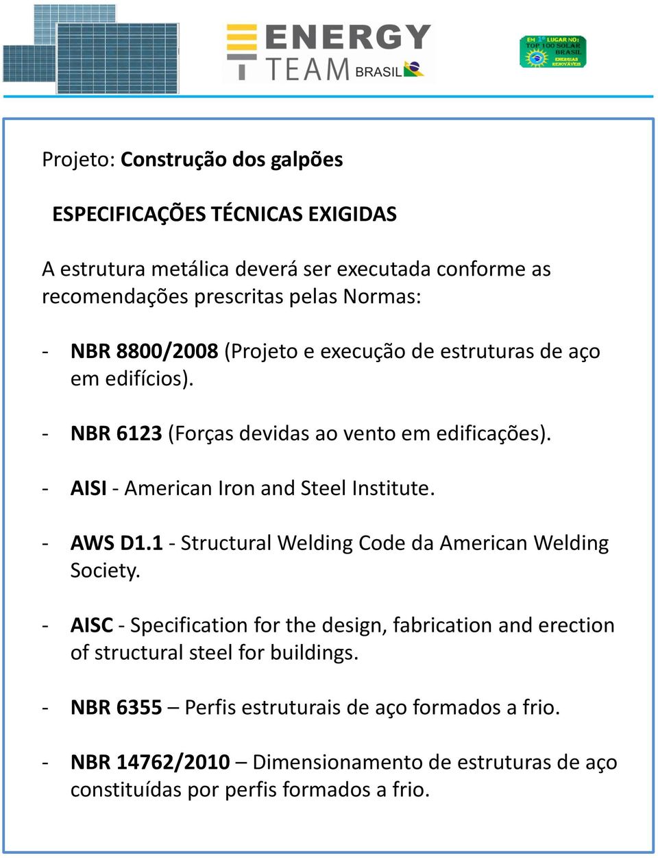 - AISI - American Iron and Steel Institute. - AWS D1.1 - Structural Welding Code da American Welding Society.