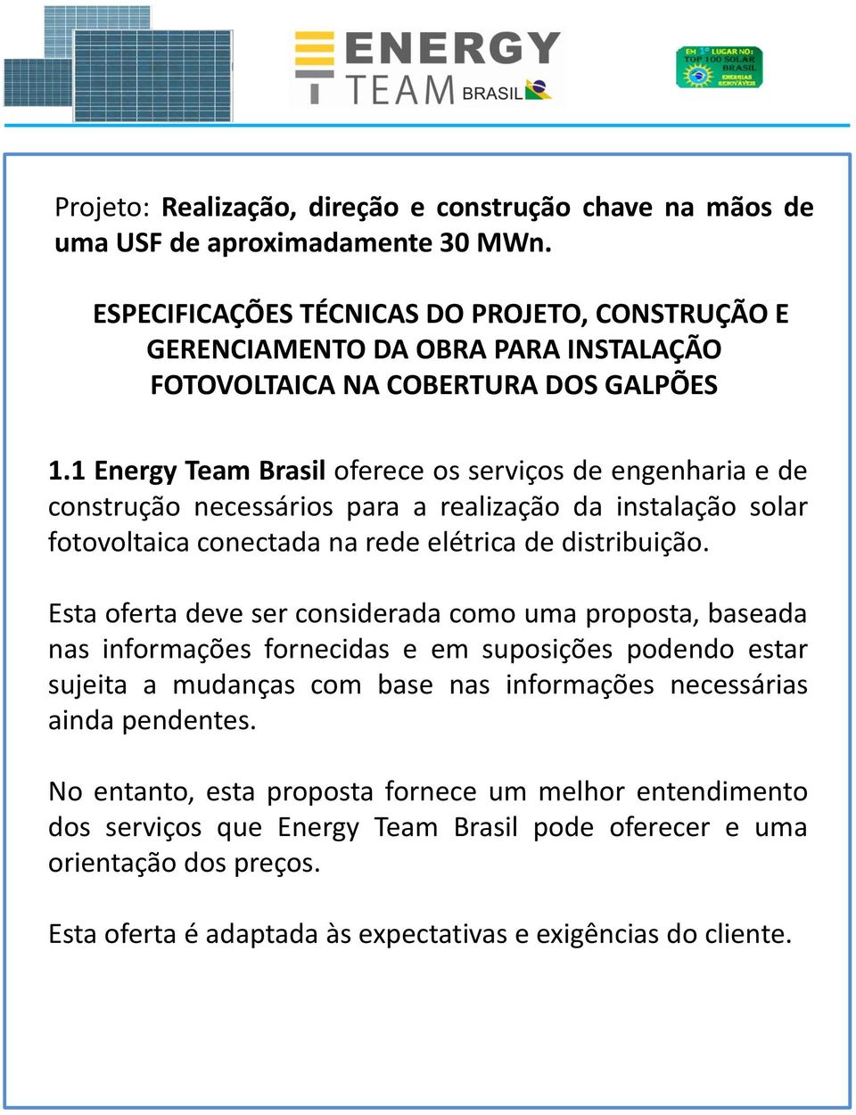 1 Energy Team Brasil oferece os serviços de engenharia e de construção necessários para a realização da instalação solar fotovoltaica conectada na rede elétrica de distribuição.