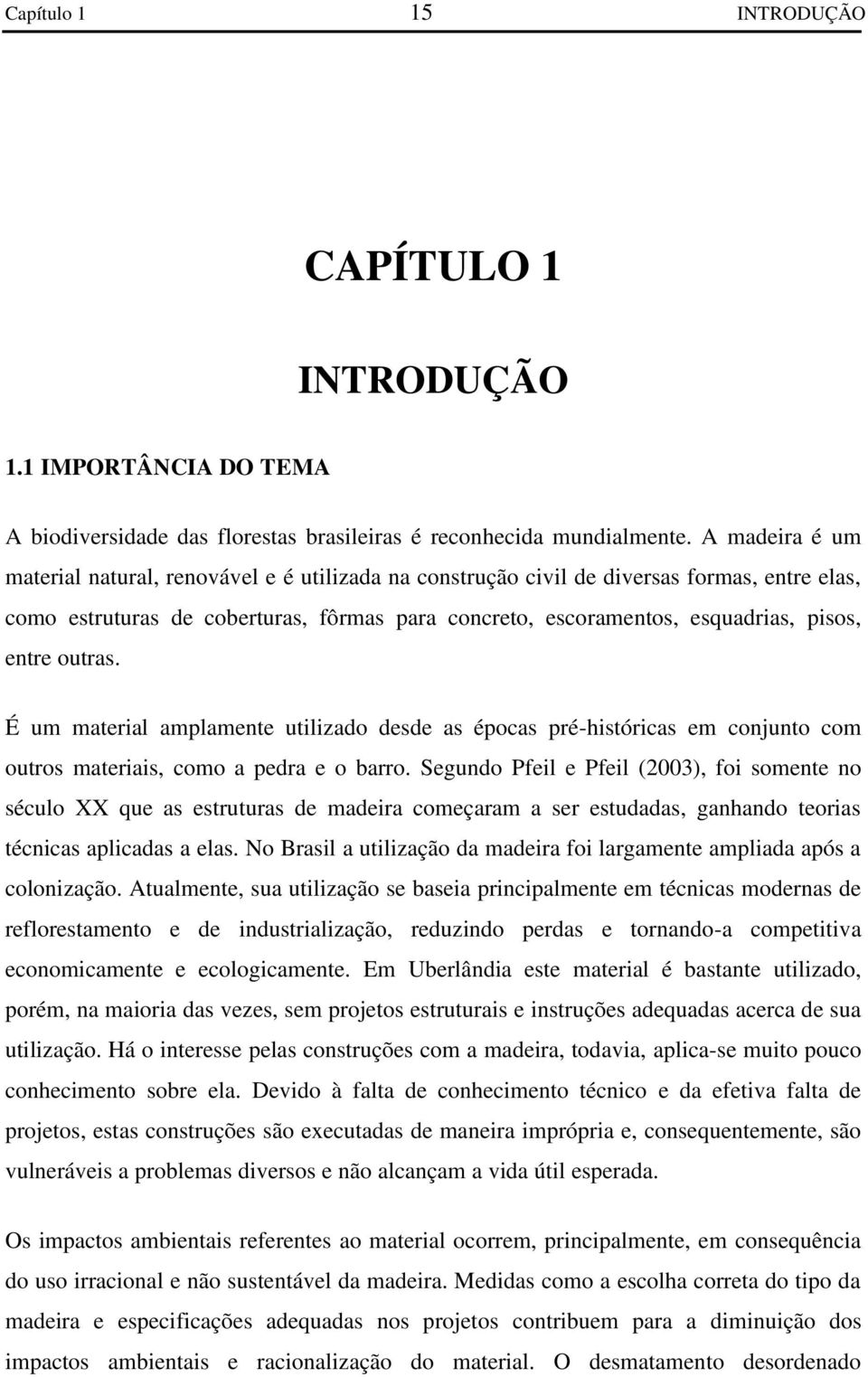 entre outras. É um material amplamente utilizado desde as épocas pré-históricas em conjunto com outros materiais, como a pedra e o barro.