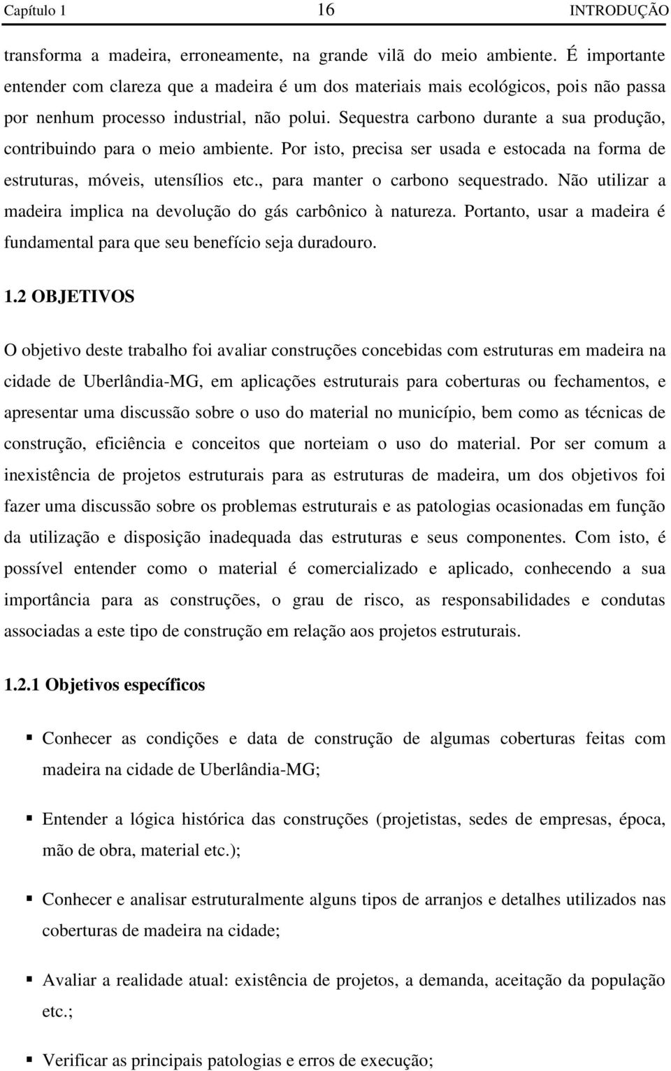 Sequestra carbono durante a sua produção, contribuindo para o meio ambiente. Por isto, precisa ser usada e estocada na forma de estruturas, móveis, utensílios etc., para manter o carbono sequestrado.