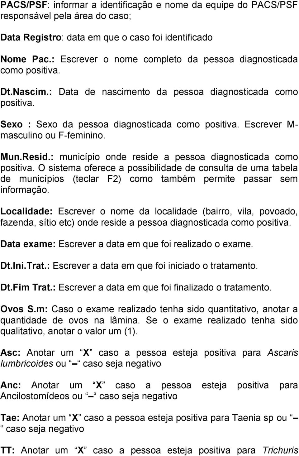 Escrever M- masculino ou F-feminino. Mun.Resid.: município onde reside a pessoa diagnosticada como positiva.