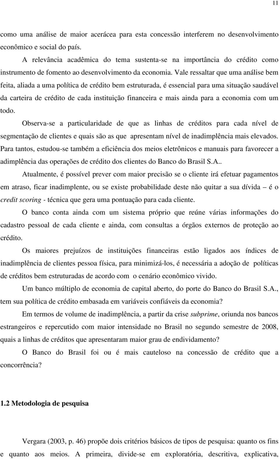 Vale ressaltar que uma análise bem feita, aliada a uma política de crédito bem estruturada, é essencial para uma situação saudável da carteira de crédito de cada instituição financeira e mais ainda