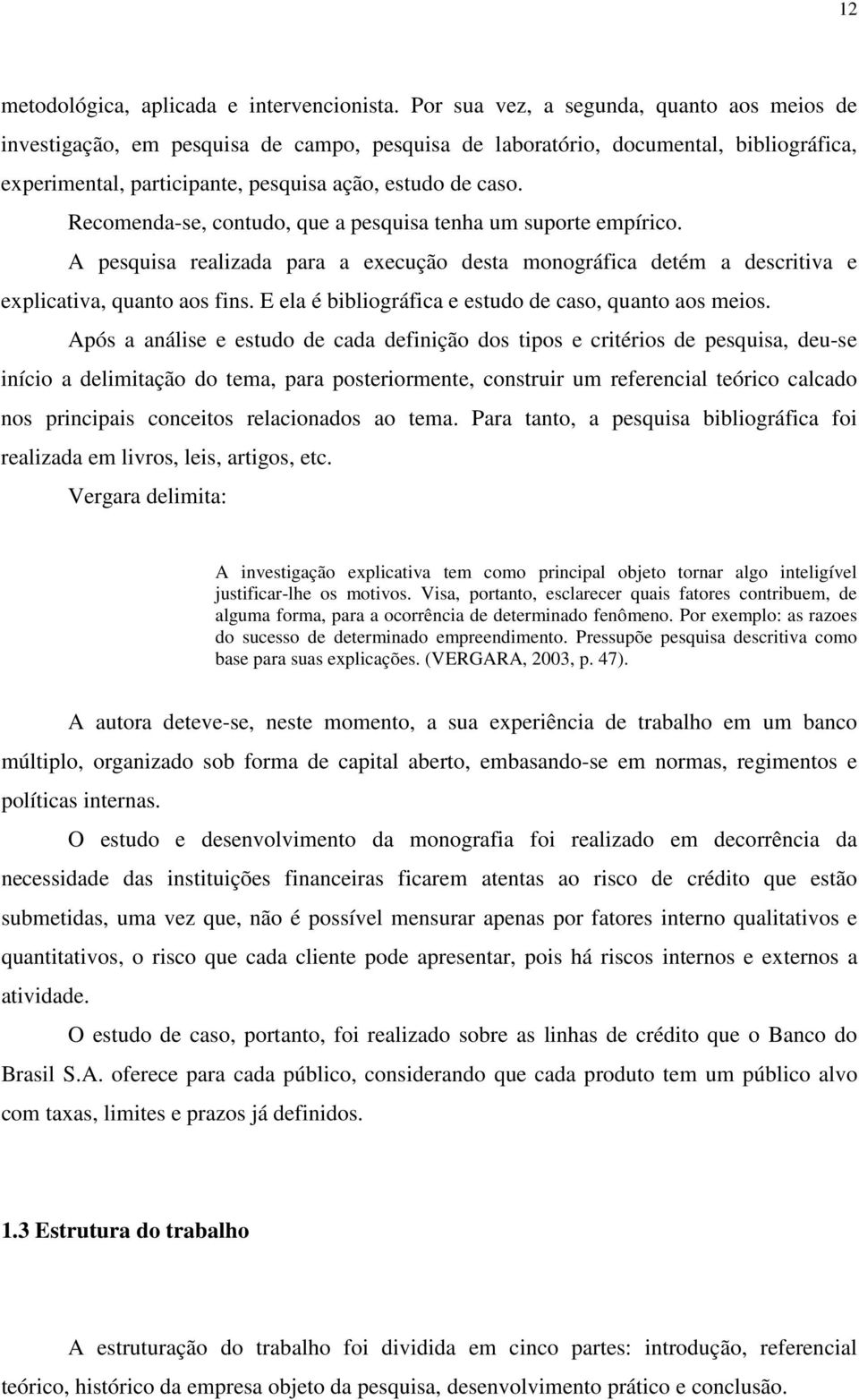 Recomenda-se, contudo, que a pesquisa tenha um suporte empírico. A pesquisa realizada para a execução desta monográfica detém a descritiva e explicativa, quanto aos fins.