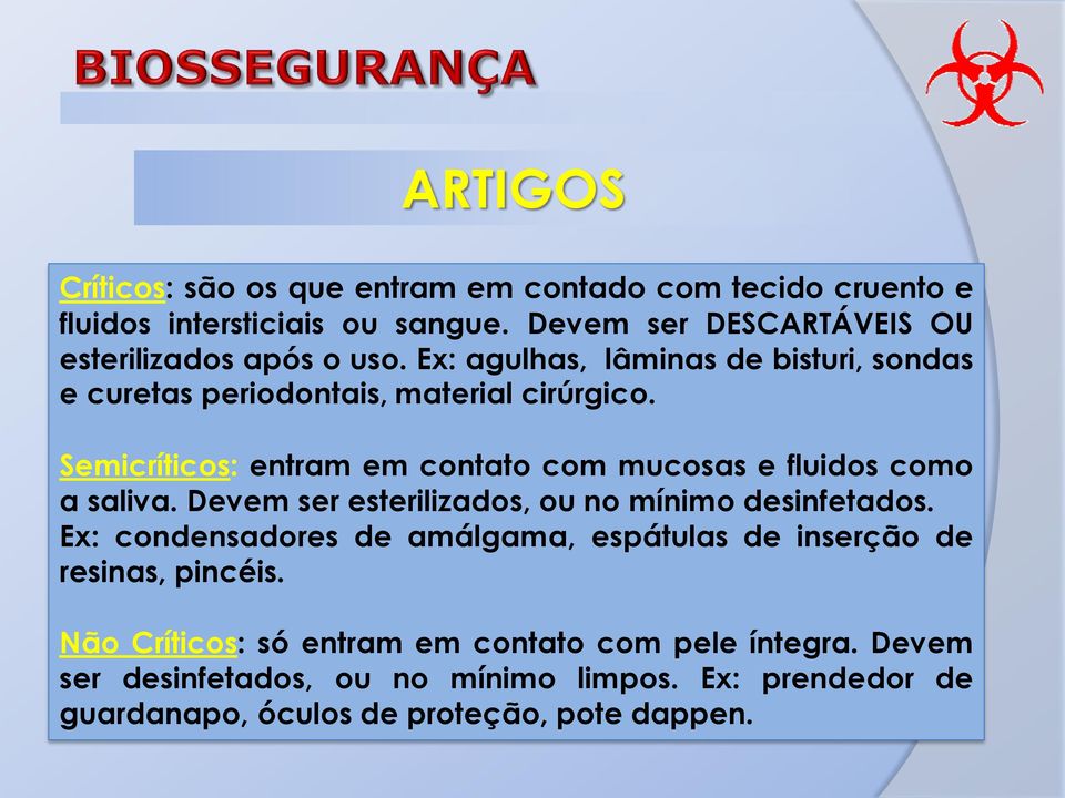 Semicríticos: entram em contato com mucosas e fluidos como a saliva. Devem ser esterilizados, ou no mínimo desinfetados.