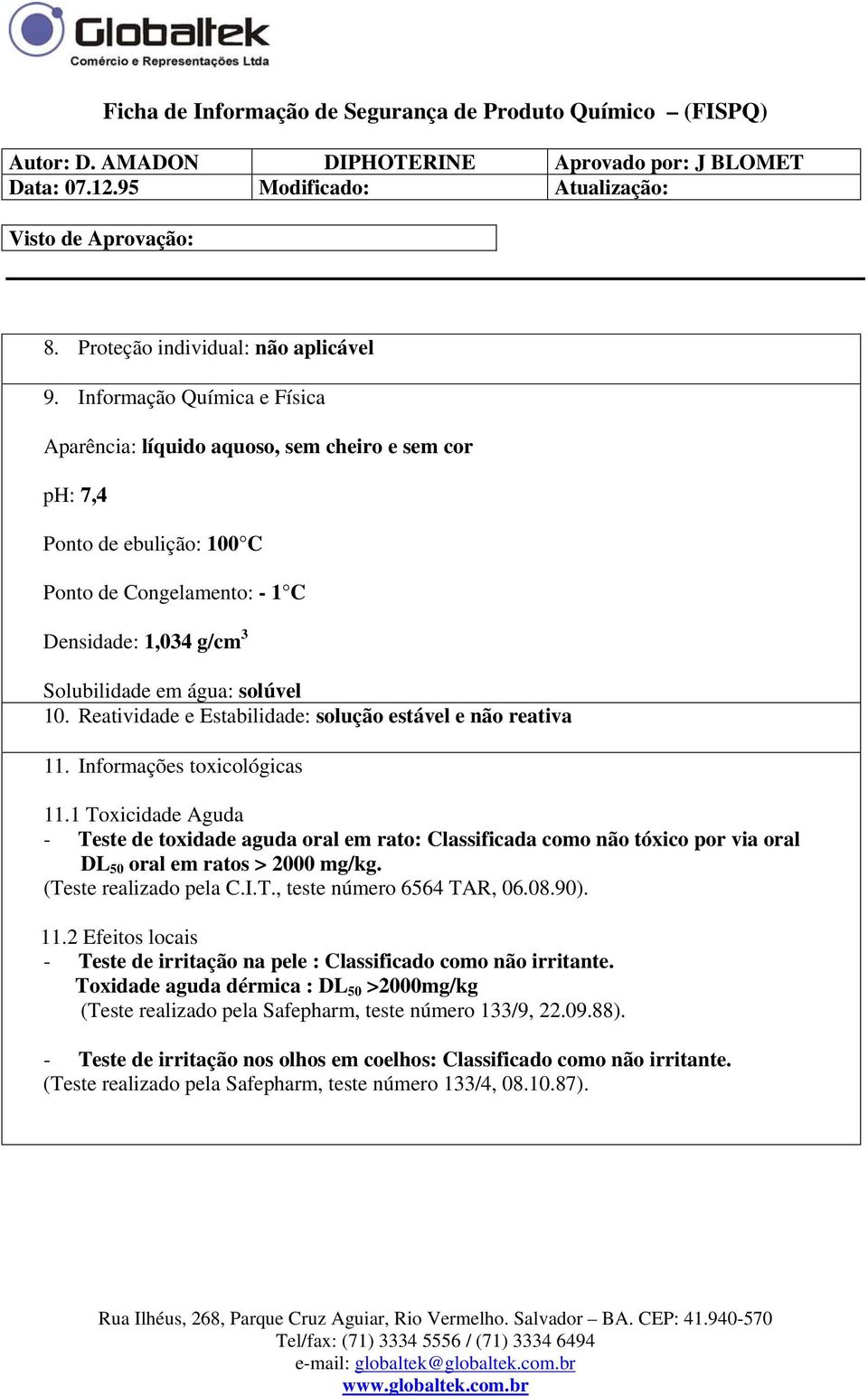 Informação Química e Física Aparência: líquido aquoso, sem cheiro e sem cor ph: 7,4 Ponto de ebulição: 100 C Ponto de Congelamento: - 1 C Densidade: 1,034 g/cm 3 Solubilidade em água: solúvel 10.