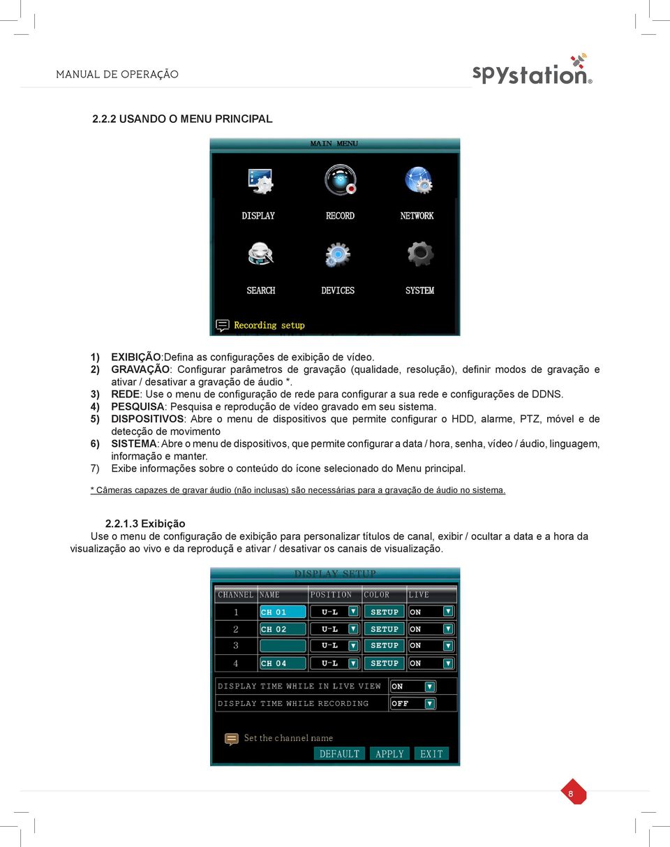 3) REDE: Use o menu de configuração de rede para configurar a sua rede e configurações de DDNS. 4) PESQUISA: Pesquisa e reprodução de vídeo gravado em seu sistema.