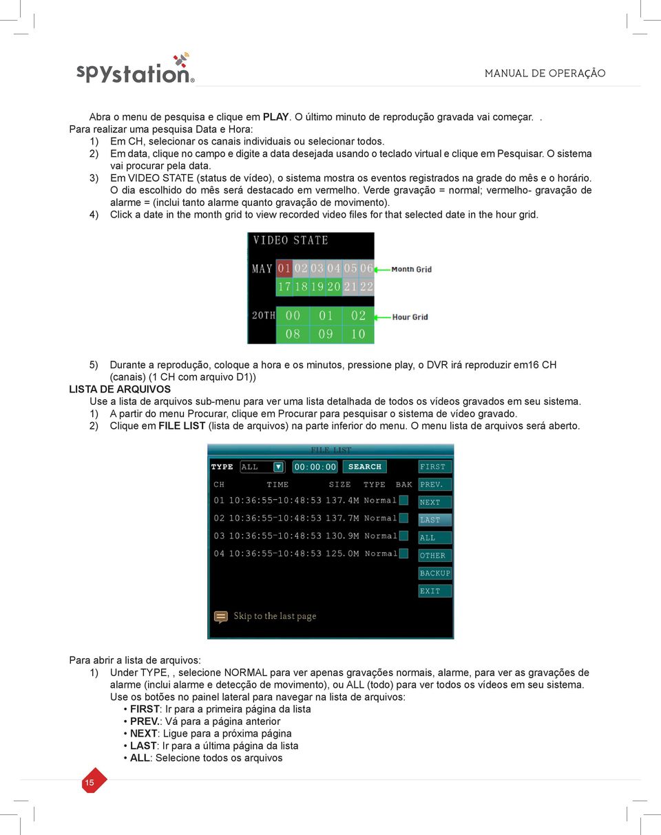 3) Em VIDEO STATE (status de vídeo), o sistema mostra os eventos registrados na grade do mês e o horário. O dia escolhido do mês será destacado em vermelho.