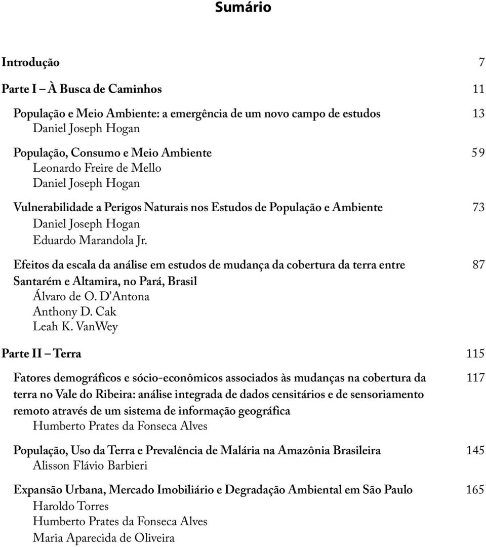 Efeitos da escala da análise em estudos de mudança da cobertura da terra entre 87 Santarém e Altamira, no Pará, Brasil Álvaro de O. D Antona Anthony D. Cak Leah K.